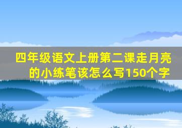 四年级语文上册第二课走月亮的小练笔该怎么写150个字