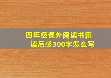 四年级课外阅读书籍读后感300字怎么写