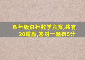 四年级进行数学竞赛,共有20道题,答对一题得5分