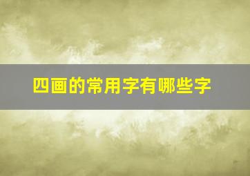 四画的常用字有哪些字