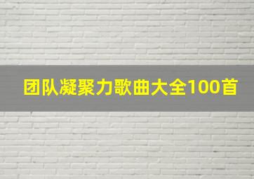 团队凝聚力歌曲大全100首