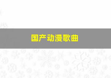 国产动漫歌曲