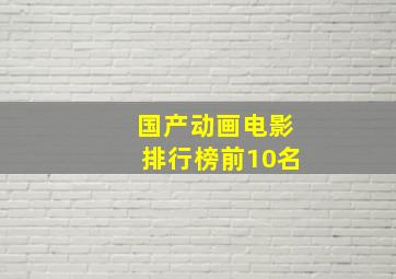 国产动画电影排行榜前10名