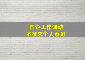 国企工作调动不征求个人意见