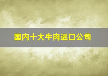 国内十大牛肉进口公司