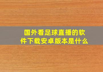 国外看足球直播的软件下载安卓版本是什么