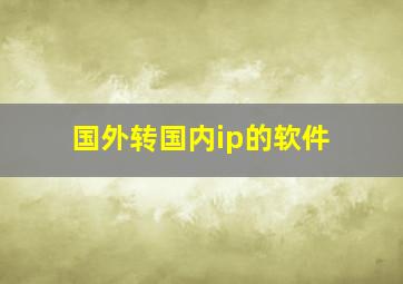 国外转国内ip的软件