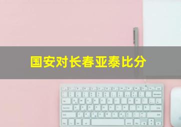 国安对长春亚泰比分