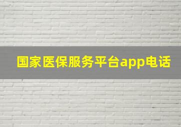 国家医保服务平台app电话