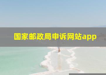 国家邮政局申诉网站app