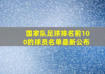 国家队足球排名前100的球员名单最新公布