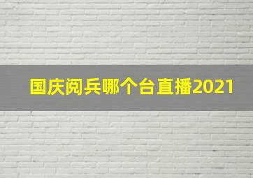 国庆阅兵哪个台直播2021