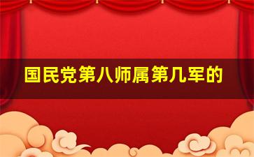 国民党第八师属第几军的