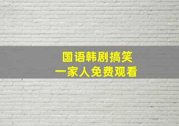 国语韩剧搞笑一家人免费观看