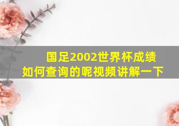 国足2002世界杯成绩如何查询的呢视频讲解一下