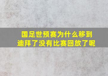 国足世预赛为什么移到迪拜了没有比赛回放了呢