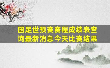 国足世预赛赛程成绩表查询最新消息今天比赛结果