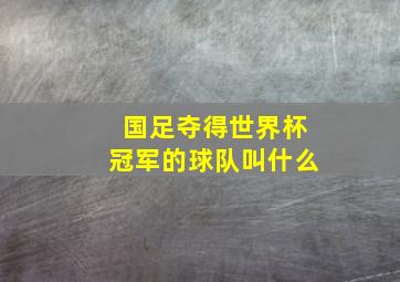 国足夺得世界杯冠军的球队叫什么