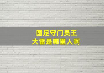 国足守门员王大雷是哪里人啊