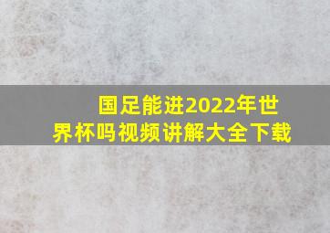 国足能进2022年世界杯吗视频讲解大全下载