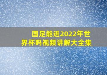 国足能进2022年世界杯吗视频讲解大全集