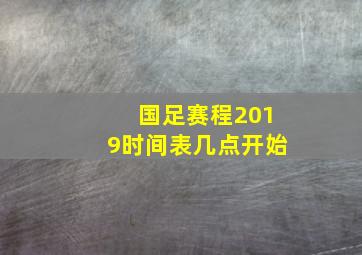 国足赛程2019时间表几点开始