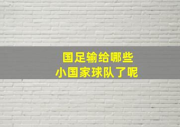 国足输给哪些小国家球队了呢