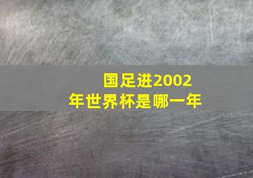 国足进2002年世界杯是哪一年