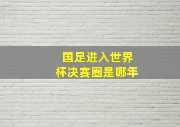 国足进入世界杯决赛圈是哪年