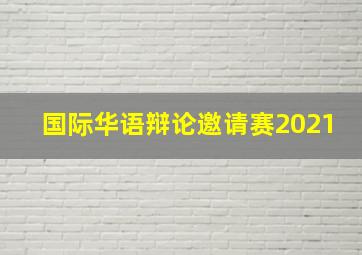 国际华语辩论邀请赛2021