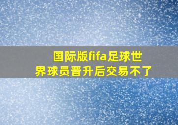 国际版fifa足球世界球员晋升后交易不了