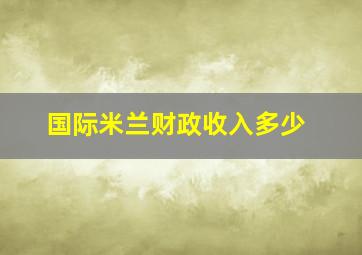 国际米兰财政收入多少