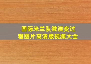 国际米兰队徽演变过程图片高清版视频大全