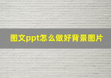 图文ppt怎么做好背景图片