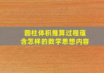 圆柱体积推算过程蕴含怎样的数学思想内容