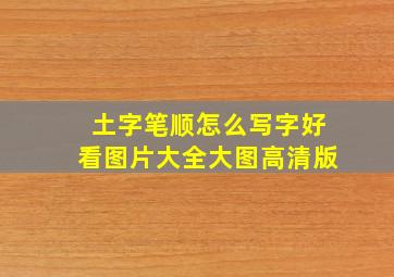 土字笔顺怎么写字好看图片大全大图高清版