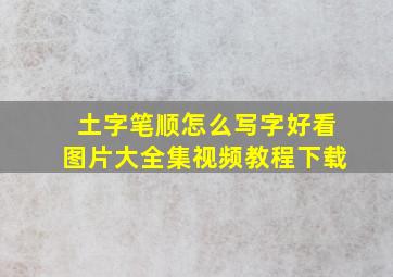 土字笔顺怎么写字好看图片大全集视频教程下载