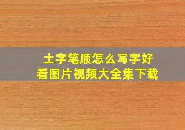 土字笔顺怎么写字好看图片视频大全集下载