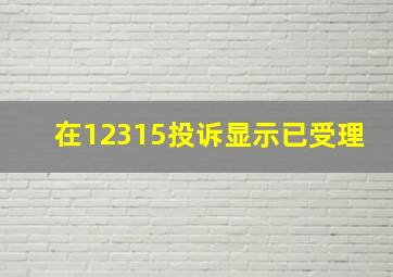 在12315投诉显示已受理