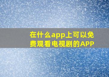 在什么app上可以免费观看电视剧的APP