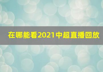 在哪能看2021中超直播回放