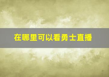 在哪里可以看勇士直播