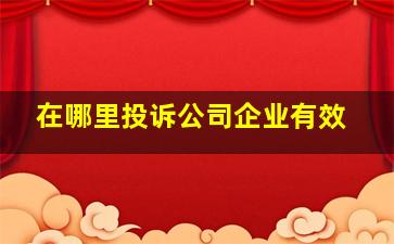 在哪里投诉公司企业有效