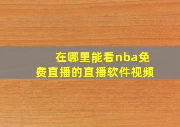 在哪里能看nba免费直播的直播软件视频