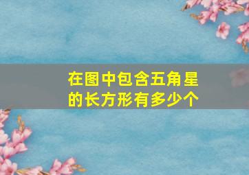 在图中包含五角星的长方形有多少个