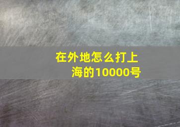 在外地怎么打上海的10000号