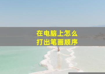 在电脑上怎么打出笔画顺序