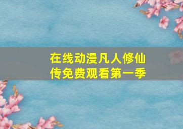 在线动漫凡人修仙传免费观看第一季