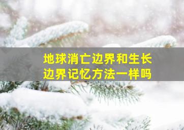 地球消亡边界和生长边界记忆方法一样吗