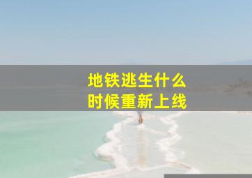 地铁逃生什么时候重新上线